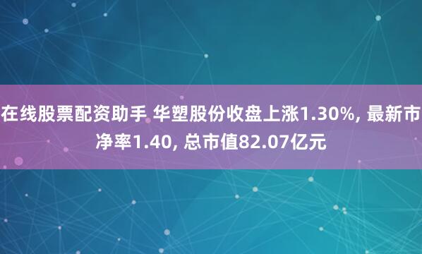 在线股票配资助手 华塑股份收盘上涨1.30%, 最新市净率1.40, 总市值82.07亿元